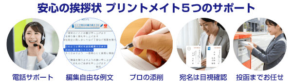安心の挨拶状、プリントメイトの5つのサポート。電話サポート・編集自由な例文・プロの添削・宛名は目視確認・投函までお任せ