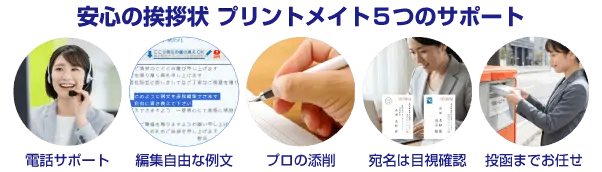安心の挨拶状、プリントメイトの5つのサポート。電話サポート・編集自由な例文・プロの添削・宛名は目視確認・投函までお任せ